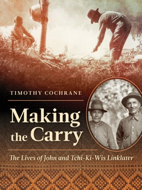 Making the Carry: The Lives of John and Tchi-Ki-Wis Linklater (Paperback)