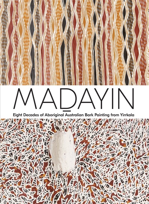 Madayin: Eight Decades of Aboriginal Australian Bark Painting from Yirrkala (Hardcover)