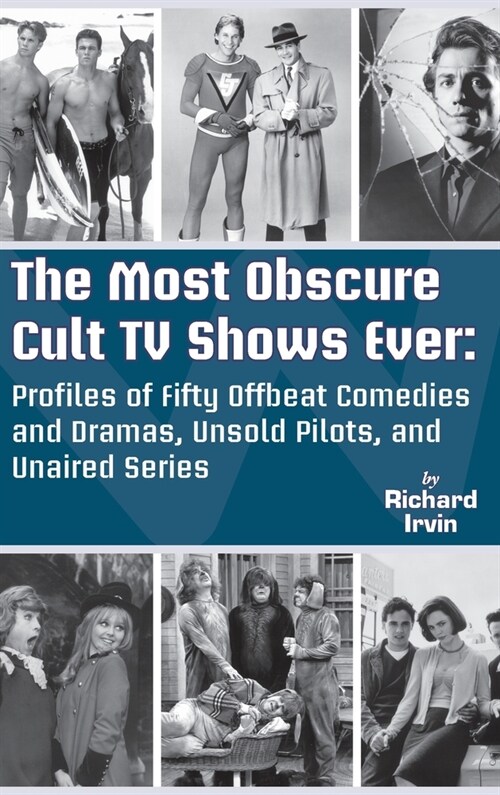 The Most Obscure Cult TV Shows Ever - Profiles of Fifty Offbeat Comedies and Dramas, Unsold Pilots, and Unaired Series (hardback) (Hardcover)