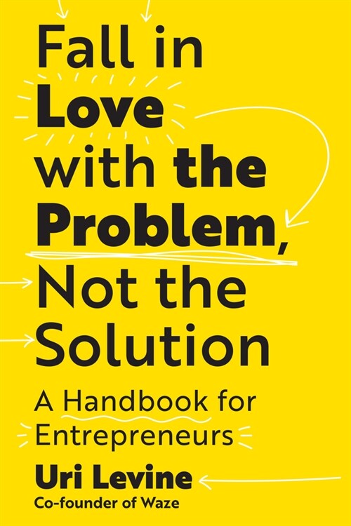 Fall in Love with the Problem, Not the Solution: A Handbook for Entrepreneurs (Hardcover)