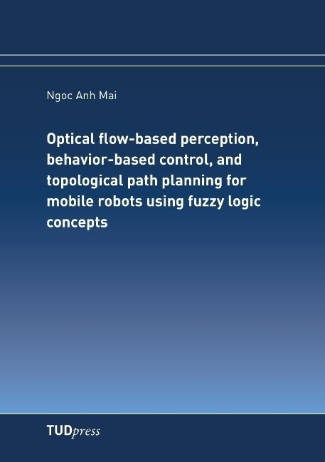 Optical flow-based perception, behavior-based control, and topological path planning for mobile robots using fuzzy logic concepts (Paperback)