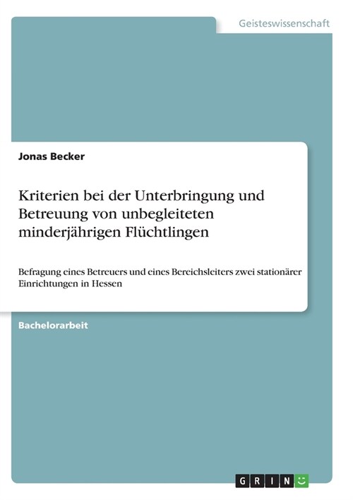 Kriterien bei der Unterbringung und Betreuung von unbegleiteten minderj?rigen Fl?htlingen: Befragung eines Betreuers und eines Bereichsleiters zwei (Paperback)