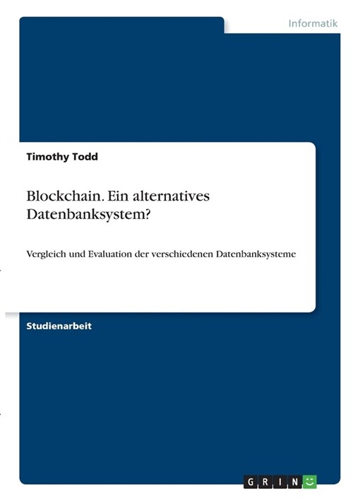 Blockchain. Ein alternatives Datenbanksystem?: Vergleich und Evaluation der verschiedenen Datenbanksysteme (Paperback)