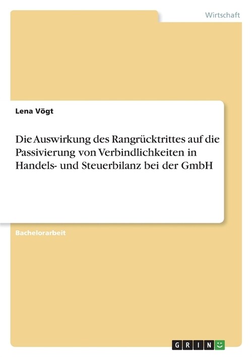 Die Auswirkung des Rangr?ktrittes auf die Passivierung von Verbindlichkeiten in Handels- und Steuerbilanz bei der GmbH (Paperback)