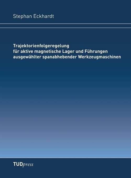 Trajektorienfolgeregelung f? aktive magnetische Lager und F?rungen ausgew?lter spanabhebender Werkzeugmaschinen (Paperback)