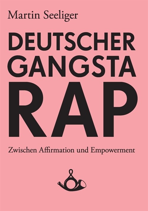 Deutscher Gangstarap. Zwischen Affirmation und Empowerment (Paperback)