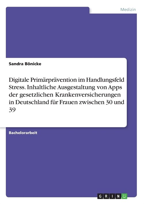 Digitale Prim?pr?ention im Handlungsfeld Stress. Inhaltliche Ausgestaltung von Apps der gesetzlichen Krankenversicherungen in Deutschland f? Frauen (Paperback)