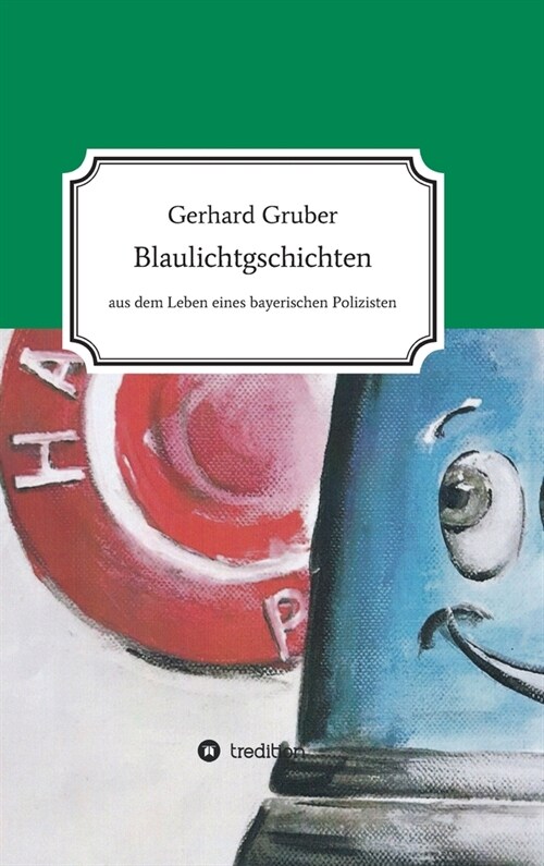 Blaulichtgschichten: Aus dem Leben eines bayerischen Polizisten (Hardcover)