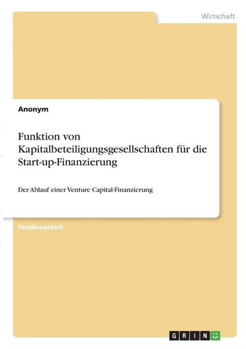 Funktion von Kapitalbeteiligungsgesellschaften f? die Start-up-Finanzierung: Der Ablauf einer Venture Capital-Finanzierung (Paperback)
