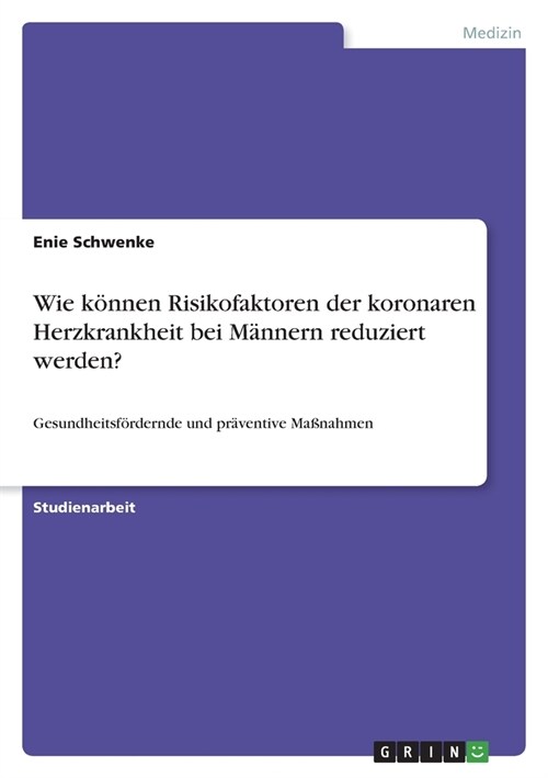 Wie k?nen Risikofaktoren der koronaren Herzkrankheit bei M?nern reduziert werden?: Gesundheitsf?dernde und pr?entive Ma?ahmen (Paperback)