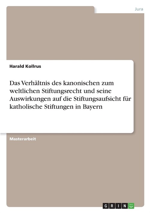 Das Verh?tnis des kanonischen zum weltlichen Stiftungsrecht und seine Auswirkungen auf die Stiftungsaufsicht f? katholische Stiftungen in Bayern (Paperback)