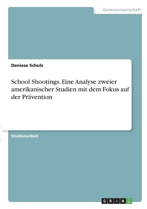 School Shootings. Eine Analyse zweier amerikanischer Studien mit dem Fokus auf der Pr?ention (Paperback)