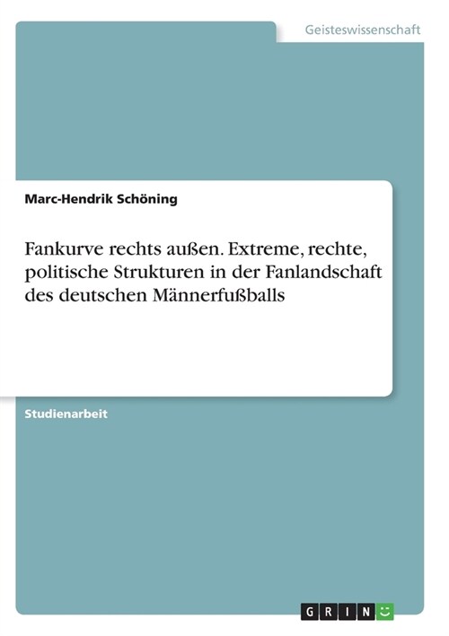 Fankurve rechts au?n. Extreme, rechte, politische Strukturen in der Fanlandschaft des deutschen M?nerfu?alls (Paperback)