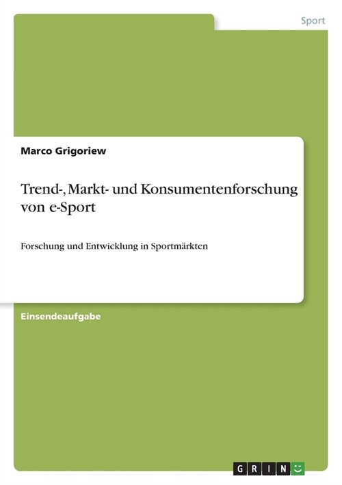 Trend-, Markt- und Konsumentenforschung von e-Sport: Forschung und Entwicklung in Sportm?kten (Paperback)