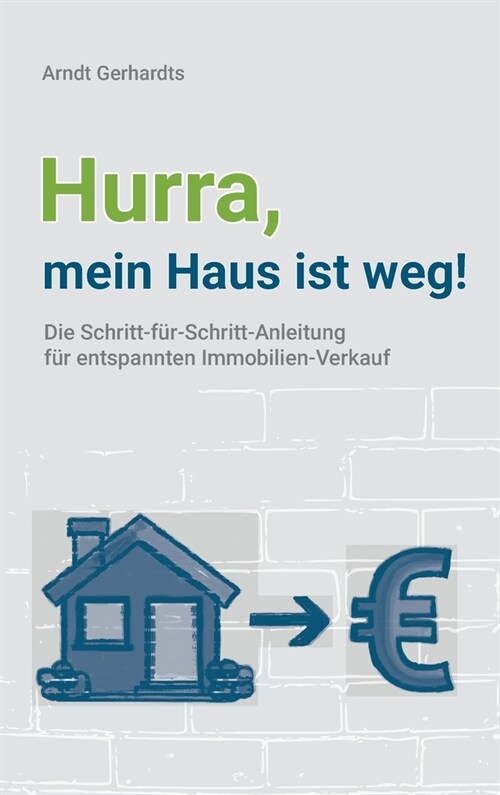 Hurra, mein Haus ist weg!: Die Schritt-f?-Schritt-Anleitung f? entspannten Immobilien-Verkauf (Hardcover)