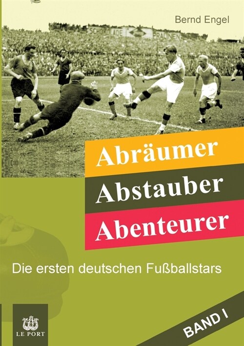 Abr?mer, Abstauber, Abenteurer. Band I: Die ersten deutschen Fu?allstars (Paperback)