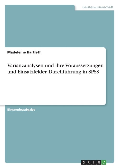 Varianzanalysen und ihre Voraussetzungen und Einsatzfelder. Durchf?rung in SPSS (Paperback)