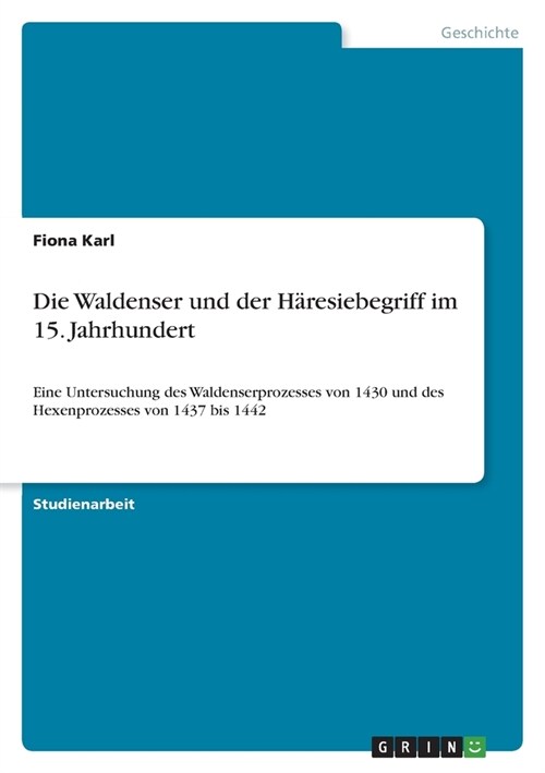 Die Waldenser und der H?esiebegriff im 15. Jahrhundert: Eine Untersuchung des Waldenserprozesses von 1430 und des Hexenprozesses von 1437 bis 1442 (Paperback)