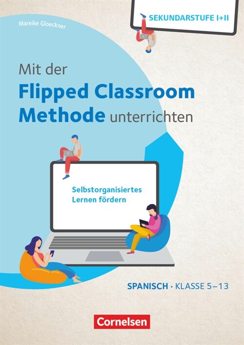 Mit der Flipped Classroom-Methode unterrichten - Selbstorganisiertes Lernen fordern - Spanisch - Klasse 5-13 (Pamphlet)