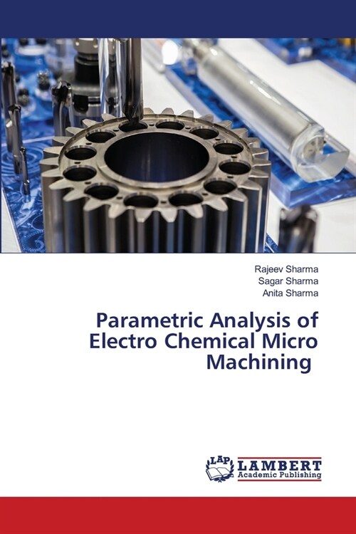 Parametric Analysis of Electro Chemical Micro Machining (Paperback)