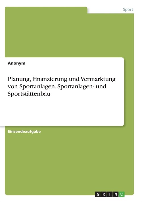 Planung, Finanzierung und Vermarktung von Sportanlagen. Sportanlagen- und Sportst?tenbau (Paperback)