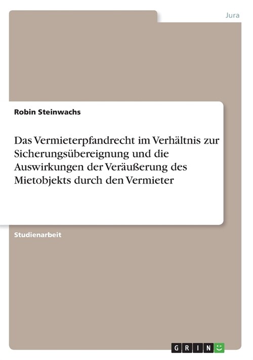 Das Vermieterpfandrecht im Verh?tnis zur Sicherungs?ereignung und die Auswirkungen der Ver??rung des Mietobjekts durch den Vermieter (Paperback)