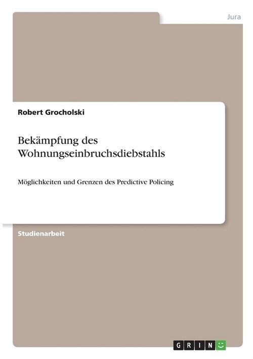 Bek?pfung des Wohnungseinbruchsdiebstahls: M?lichkeiten und Grenzen des Predictive Policing (Paperback)