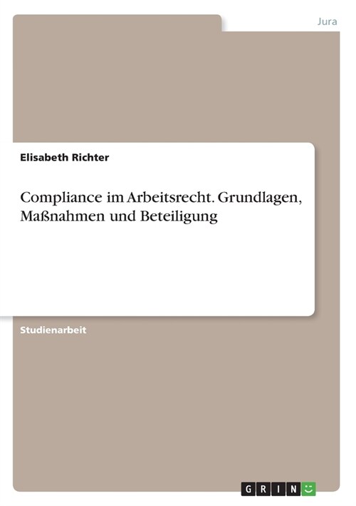 Compliance im Arbeitsrecht. Grundlagen, Ma?ahmen und Beteiligung (Paperback)