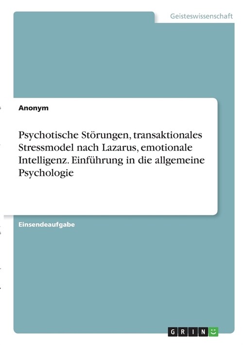 Psychotische St?ungen, transaktionales Stressmodel nach Lazarus, emotionale Intelligenz. Einf?rung in die allgemeine Psychologie (Paperback)