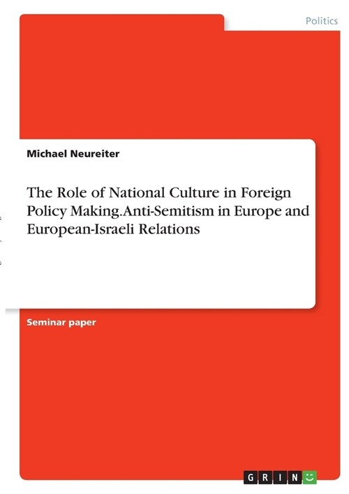 The Role of National Culture in Foreign Policy Making. Anti-Semitism in Europe and European-Israeli Relations (Paperback)