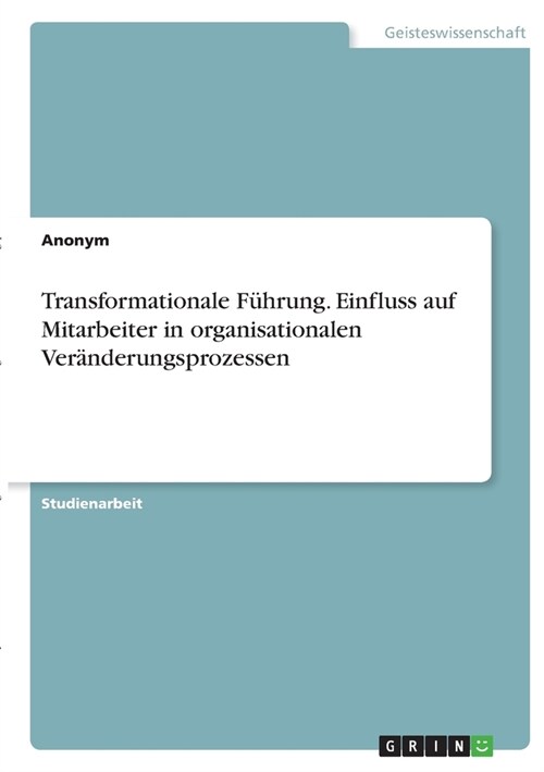 Transformationale F?rung. Einfluss auf Mitarbeiter in organisationalen Ver?derungsprozessen (Paperback)