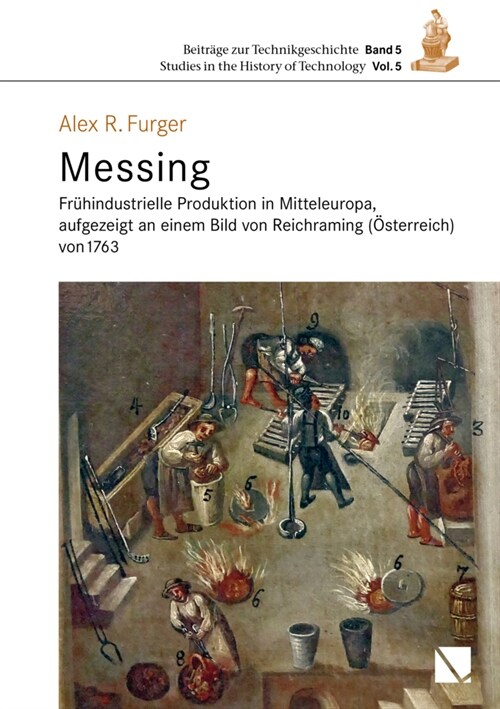 Messing: Fruhindustrielle Produktion in Mitteleuropa, Aufgezeigt an Einem Bild Von Reichraming (Osterreich) Von 1763 (Hardcover)