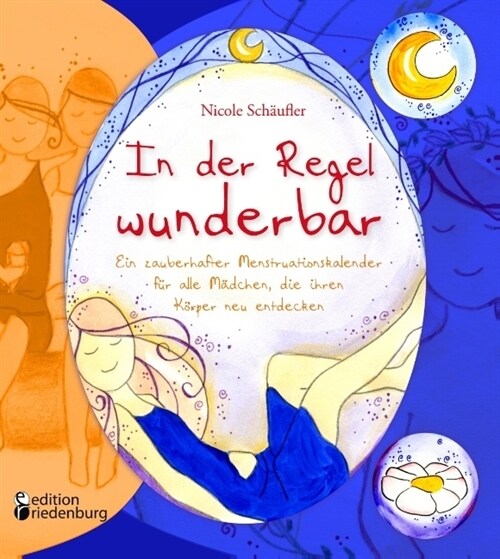 In der Regel wunderbar - Ein zauberhafter Menstruationskalender fur alle Madchen, die ihren Korper neu entdecken (Paperback)