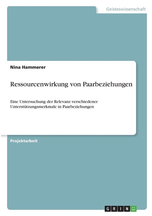 Ressourcenwirkung von Paarbeziehungen: Eine Untersuchung der Relevanz verschiedener Unterst?zungsmerkmale in Paarbeziehungen (Paperback)