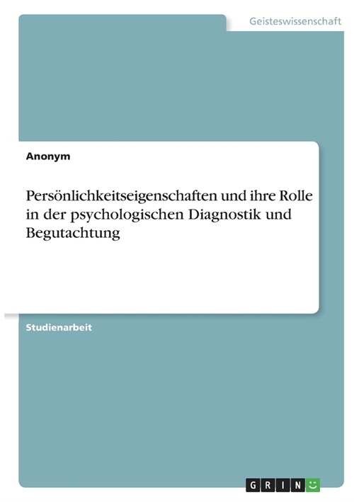 Pers?lichkeitseigenschaften und ihre Rolle in der psychologischen Diagnostik und Begutachtung (Paperback)