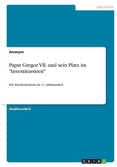 Papst Gregor VII. und sein Platz im Investiturstreit: Die Kirchenreform im 11. Jahrhundert (Paperback)