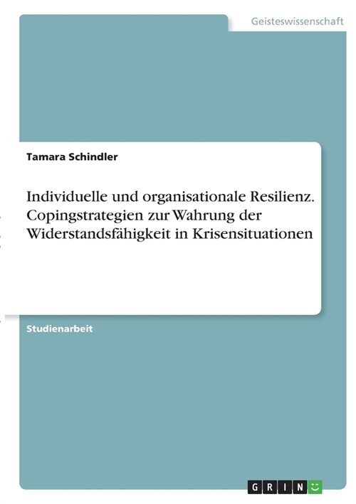 Individuelle und organisationale Resilienz. Copingstrategien zur Wahrung der Widerstandsf?igkeit in Krisensituationen (Paperback)
