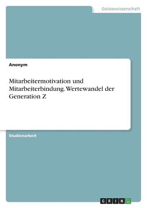 Mitarbeitermotivation und Mitarbeiterbindung. Wertewandel der Generation Z (Paperback)
