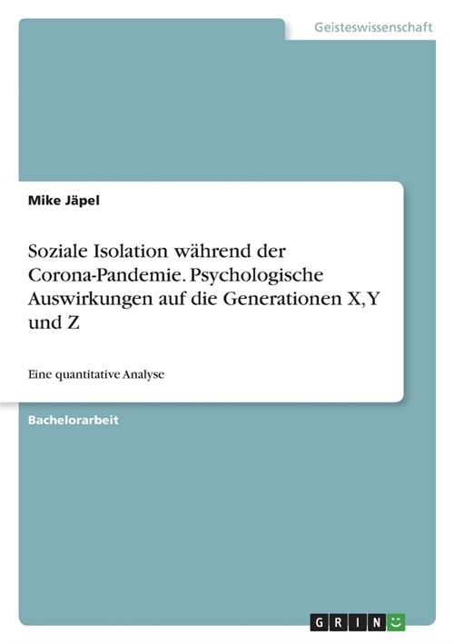 Soziale Isolation w?rend der Corona-Pandemie. Psychologische Auswirkungen auf die Generationen X, Y und Z: Eine quantitative Analyse (Paperback)