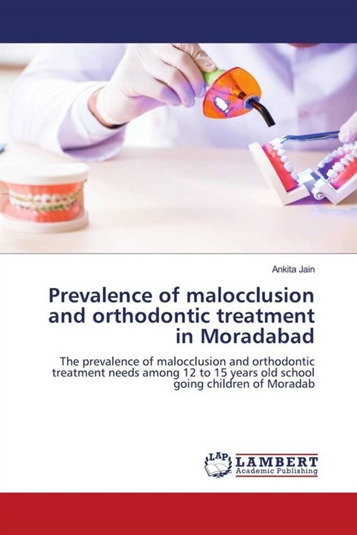 Prevalence of malocclusion and orthodontic treatment in Moradabad (Paperback)