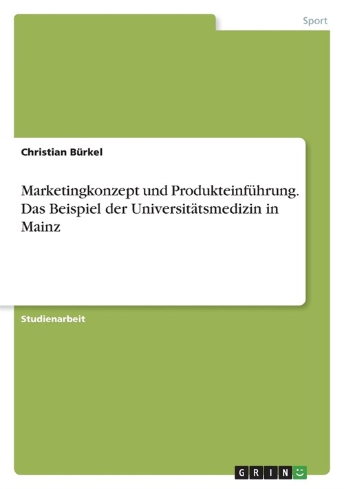 Marketingkonzept und Produkteinf?rung. Das Beispiel der Universit?smedizin in Mainz (Paperback)