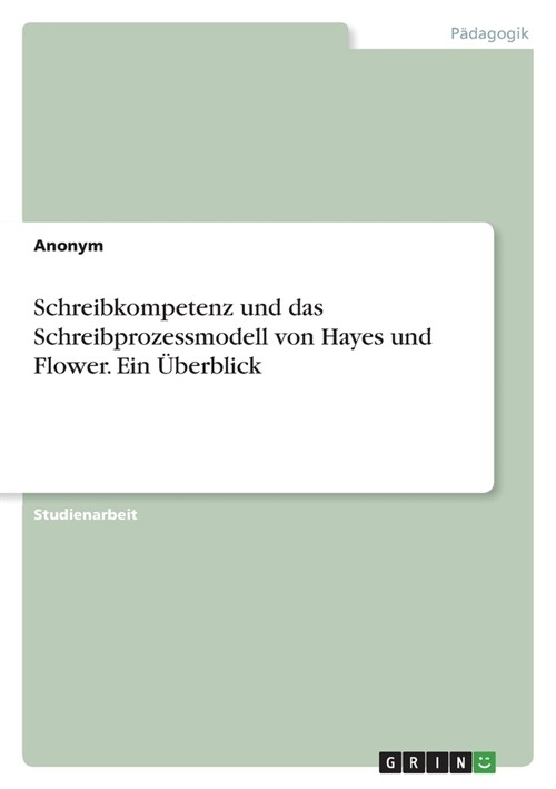 Schreibkompetenz und das Schreibprozessmodell von Hayes und Flower. Ein ?erblick (Paperback)