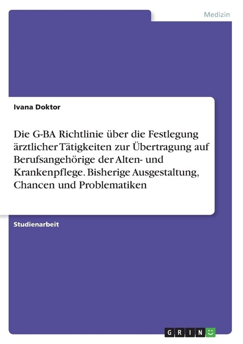 Die G-BA Richtlinie ?er die Festlegung ?ztlicher T?igkeiten zur ?ertragung auf Berufsangeh?ige der Alten- und Krankenpflege. Bisherige Ausgestalt (Paperback)