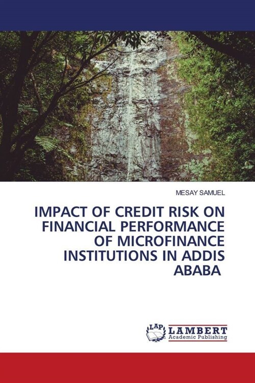 IMPACT OF CREDIT RISK ON FINANCIAL PERFORMANCE OF MICROFINANCE INSTITUTIONS IN ADDIS ABABA (Paperback)