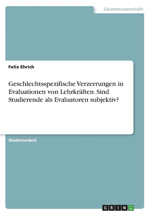 Geschlechtsspezifische Verzerrungen in Evaluationen von Lehrkr?ten. Sind Studierende als Evaluatoren subjektiv? (Paperback)