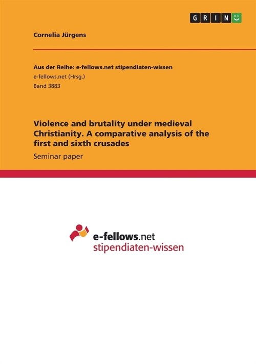 Violence and brutality under medieval Christianity. A comparative analysis of the first and sixth crusades (Paperback)