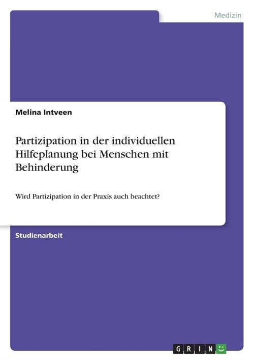 Partizipation in der individuellen Hilfeplanung bei Menschen mit Behinderung: Wird Partizipation in der Praxis auch beachtet? (Paperback)