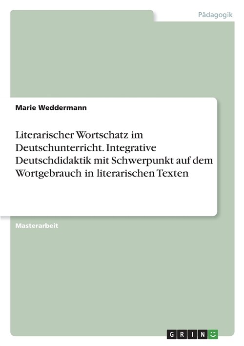 Literarischer Wortschatz im Deutschunterricht. Integrative Deutschdidaktik mit Schwerpunkt auf dem Wortgebrauch in literarischen Texten (Paperback)