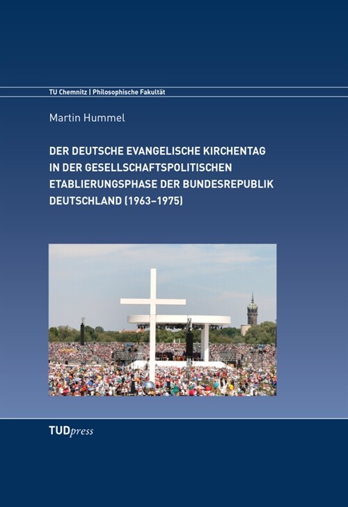 Der Deutsche Evangelische Kirchentag in der gesellschaftspolitischen Etablierungsphase der Bundesrepublik Deutschland (1963-1975) (Hardcover)
