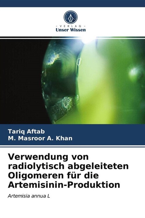 Verwendung von radiolytisch abgeleiteten Oligomeren fur die Artemisinin-Produktion (Paperback)